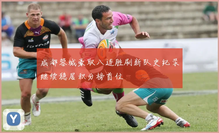 成都蓉城豪取八连胜刷新队史纪录继续稳居积分榜首位